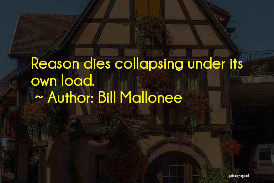 Bill Mallonee Quotes: Reason Dies Collapsing Under Its Own Load.