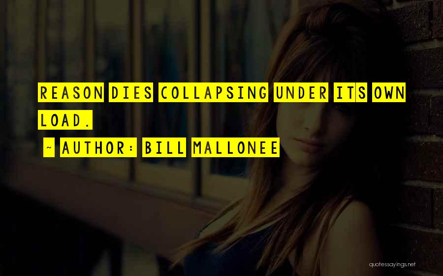 Bill Mallonee Quotes: Reason Dies Collapsing Under Its Own Load.