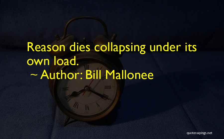 Bill Mallonee Quotes: Reason Dies Collapsing Under Its Own Load.