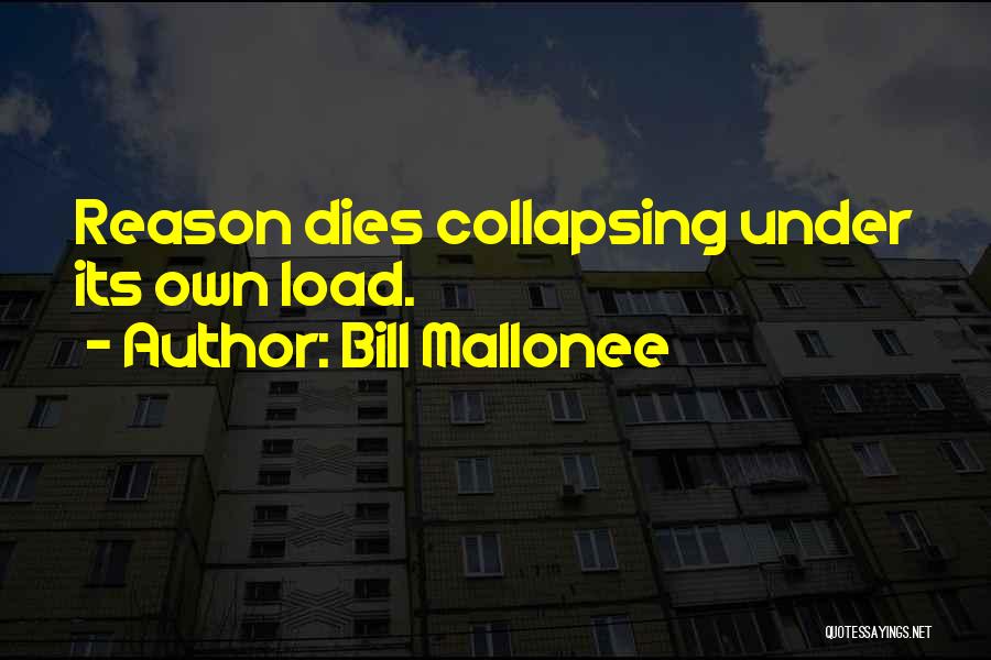 Bill Mallonee Quotes: Reason Dies Collapsing Under Its Own Load.