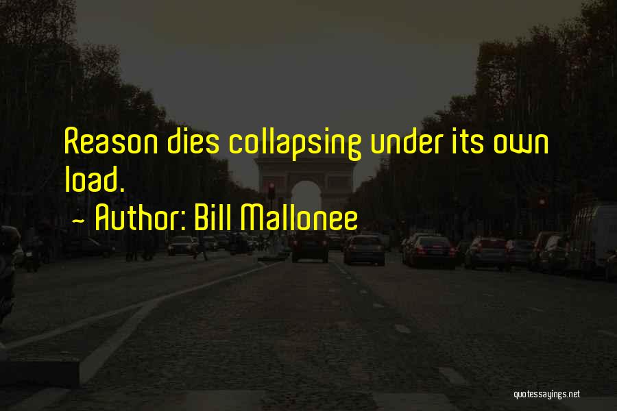 Bill Mallonee Quotes: Reason Dies Collapsing Under Its Own Load.