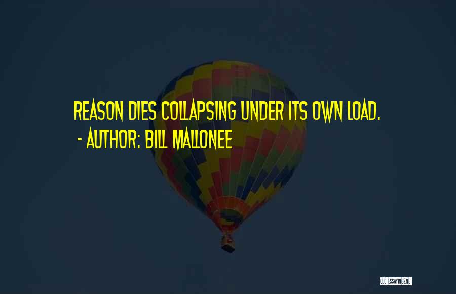 Bill Mallonee Quotes: Reason Dies Collapsing Under Its Own Load.