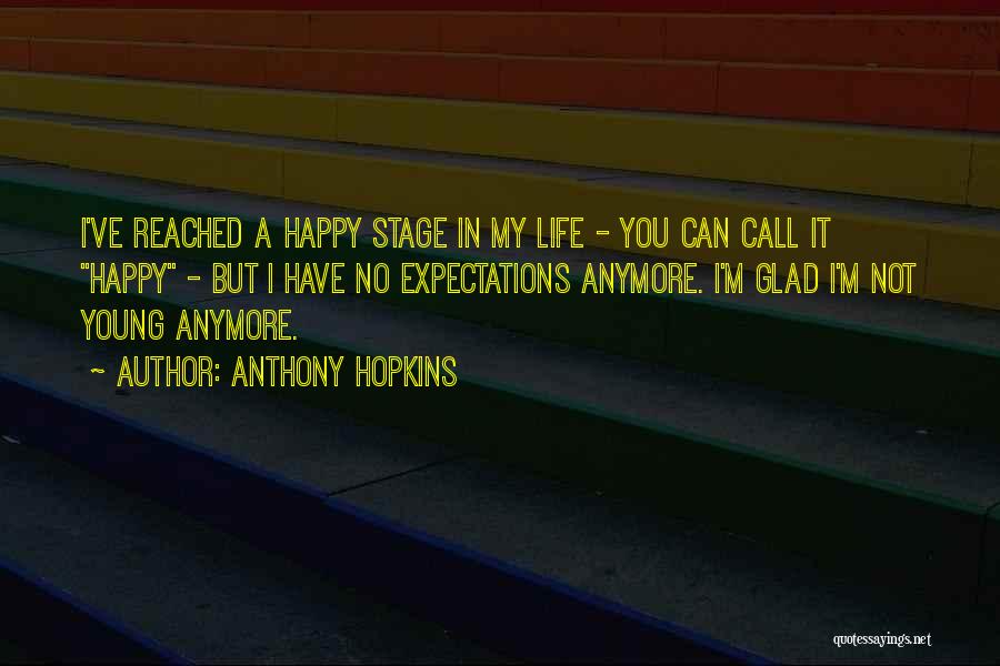 Anthony Hopkins Quotes: I've Reached A Happy Stage In My Life - You Can Call It Happy - But I Have No Expectations