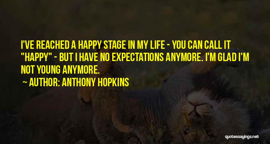Anthony Hopkins Quotes: I've Reached A Happy Stage In My Life - You Can Call It Happy - But I Have No Expectations