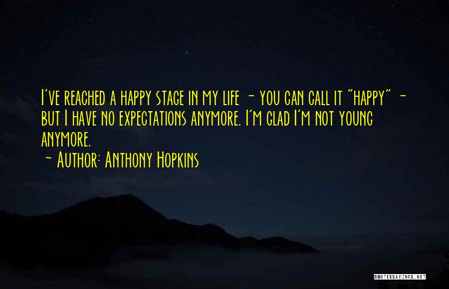 Anthony Hopkins Quotes: I've Reached A Happy Stage In My Life - You Can Call It Happy - But I Have No Expectations