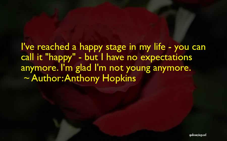 Anthony Hopkins Quotes: I've Reached A Happy Stage In My Life - You Can Call It Happy - But I Have No Expectations