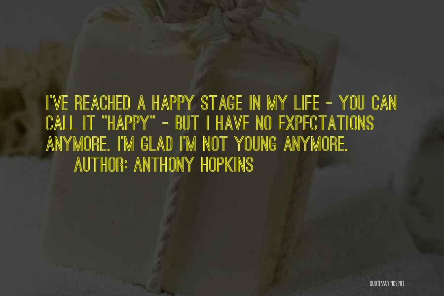 Anthony Hopkins Quotes: I've Reached A Happy Stage In My Life - You Can Call It Happy - But I Have No Expectations