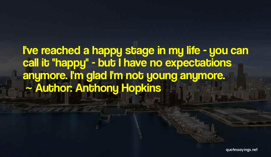 Anthony Hopkins Quotes: I've Reached A Happy Stage In My Life - You Can Call It Happy - But I Have No Expectations