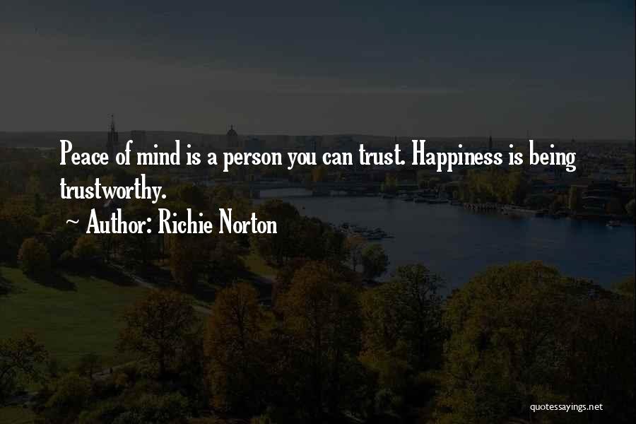 Richie Norton Quotes: Peace Of Mind Is A Person You Can Trust. Happiness Is Being Trustworthy.