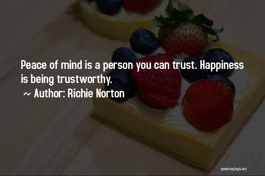 Richie Norton Quotes: Peace Of Mind Is A Person You Can Trust. Happiness Is Being Trustworthy.