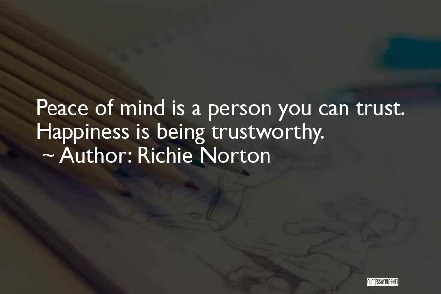 Richie Norton Quotes: Peace Of Mind Is A Person You Can Trust. Happiness Is Being Trustworthy.