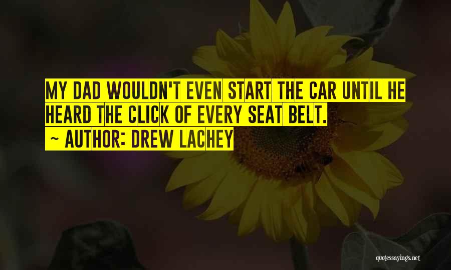 Drew Lachey Quotes: My Dad Wouldn't Even Start The Car Until He Heard The Click Of Every Seat Belt.