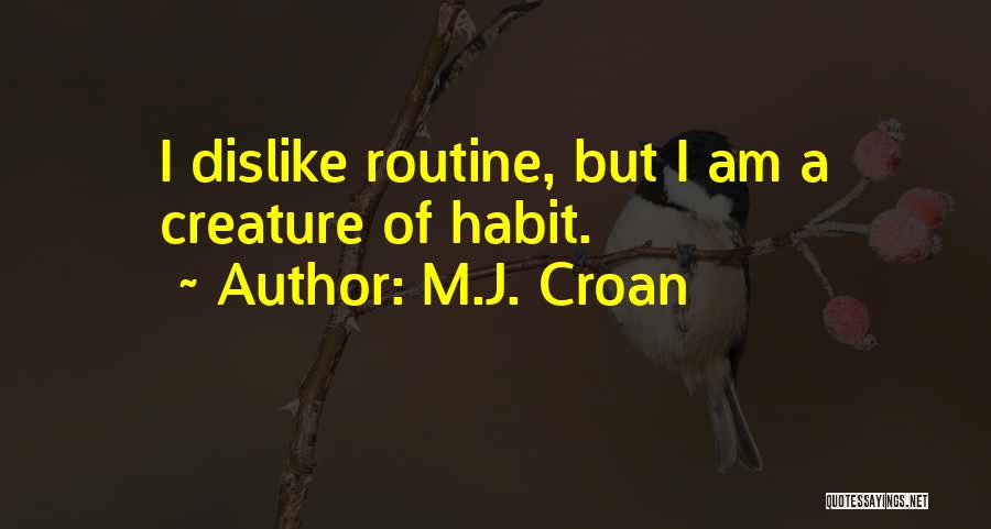 M.J. Croan Quotes: I Dislike Routine, But I Am A Creature Of Habit.