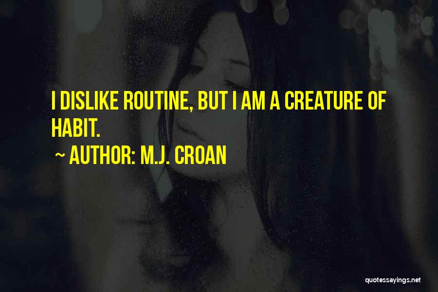 M.J. Croan Quotes: I Dislike Routine, But I Am A Creature Of Habit.