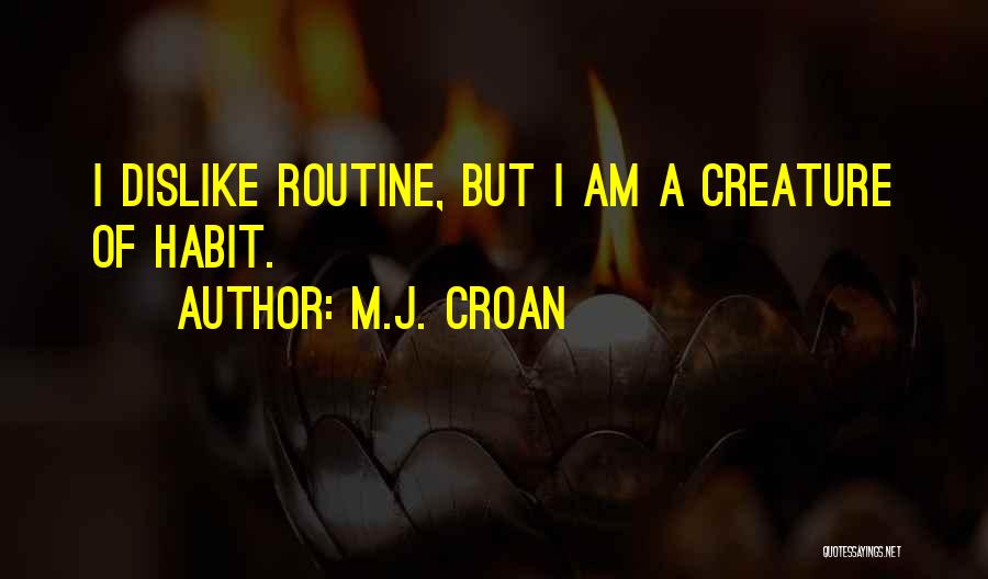 M.J. Croan Quotes: I Dislike Routine, But I Am A Creature Of Habit.