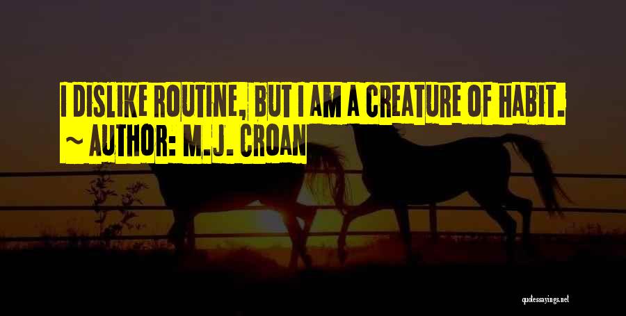 M.J. Croan Quotes: I Dislike Routine, But I Am A Creature Of Habit.