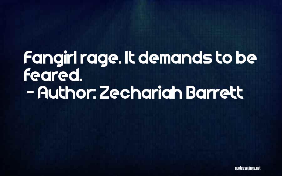 Zechariah Barrett Quotes: Fangirl Rage. It Demands To Be Feared.