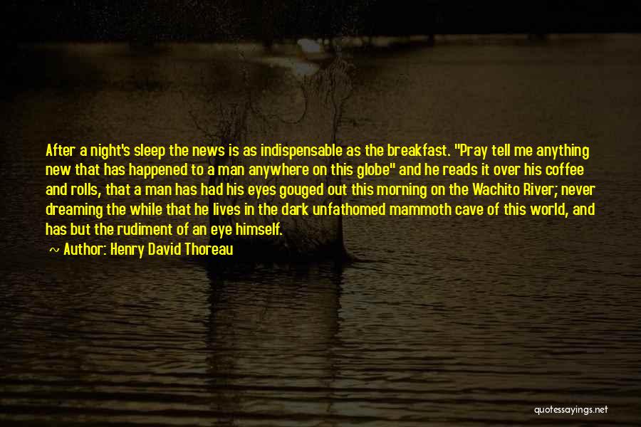 Henry David Thoreau Quotes: After A Night's Sleep The News Is As Indispensable As The Breakfast. Pray Tell Me Anything New That Has Happened