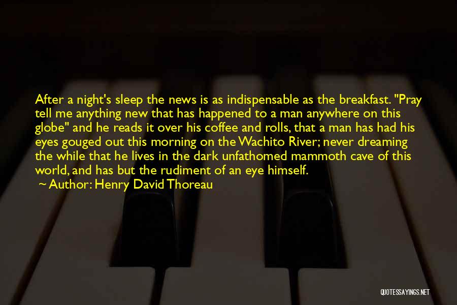 Henry David Thoreau Quotes: After A Night's Sleep The News Is As Indispensable As The Breakfast. Pray Tell Me Anything New That Has Happened