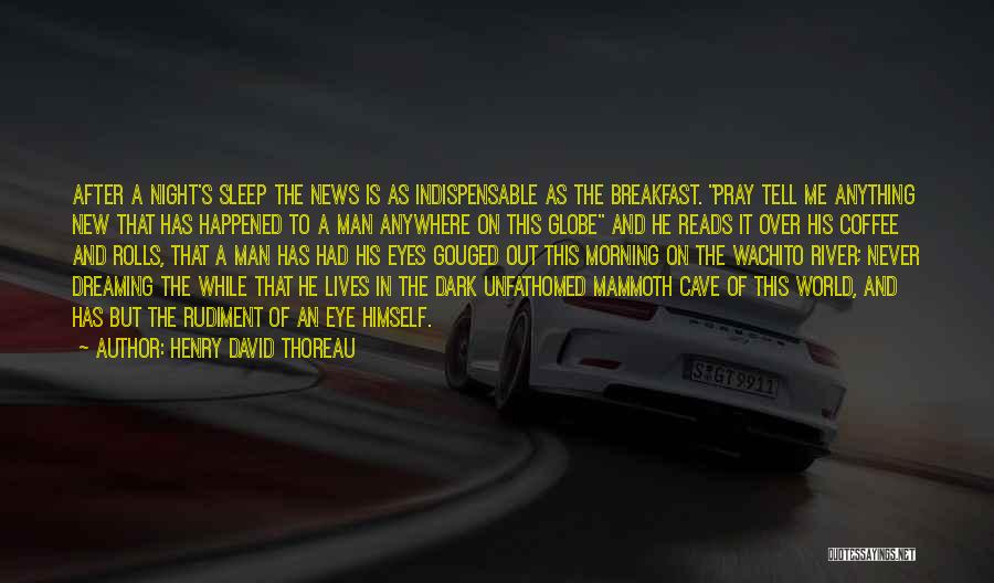 Henry David Thoreau Quotes: After A Night's Sleep The News Is As Indispensable As The Breakfast. Pray Tell Me Anything New That Has Happened