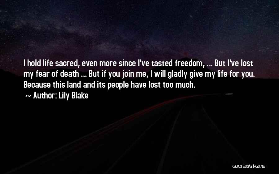 Lily Blake Quotes: I Hold Life Sacred, Even More Since I've Tasted Freedom, ... But I've Lost My Fear Of Death ... But