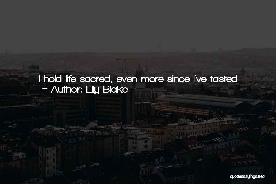 Lily Blake Quotes: I Hold Life Sacred, Even More Since I've Tasted Freedom, ... But I've Lost My Fear Of Death ... But