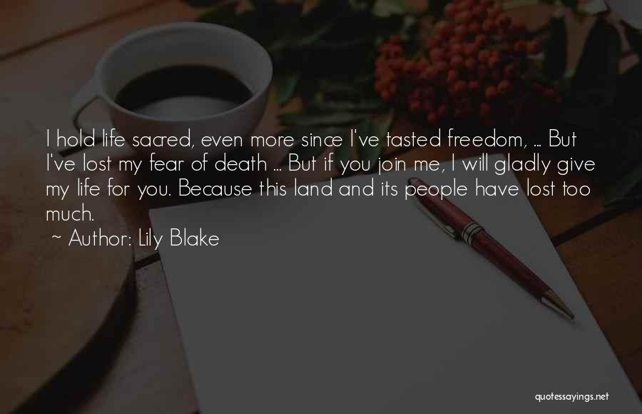 Lily Blake Quotes: I Hold Life Sacred, Even More Since I've Tasted Freedom, ... But I've Lost My Fear Of Death ... But