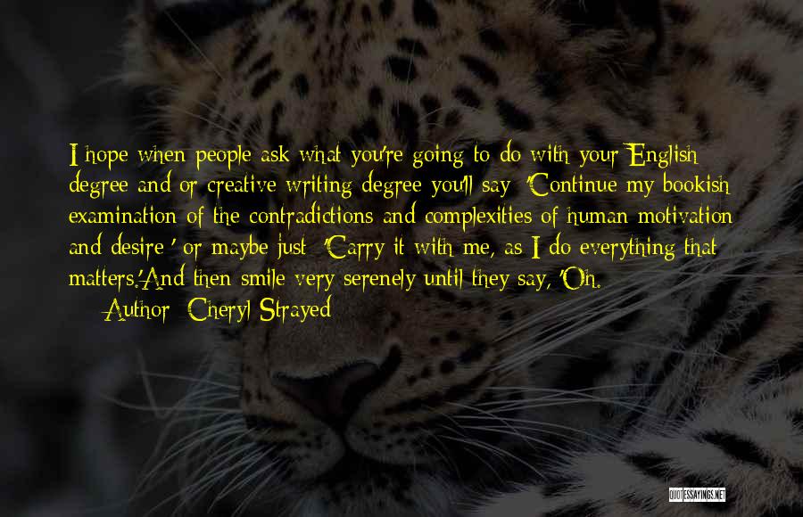 Cheryl Strayed Quotes: I Hope When People Ask What You're Going To Do With Your English Degree And/or Creative Writing Degree You'll Say: