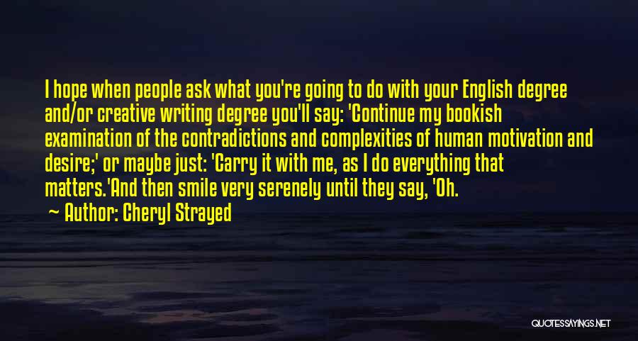 Cheryl Strayed Quotes: I Hope When People Ask What You're Going To Do With Your English Degree And/or Creative Writing Degree You'll Say: