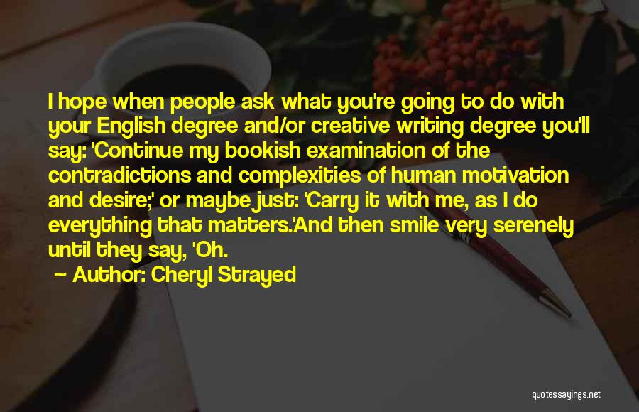 Cheryl Strayed Quotes: I Hope When People Ask What You're Going To Do With Your English Degree And/or Creative Writing Degree You'll Say: