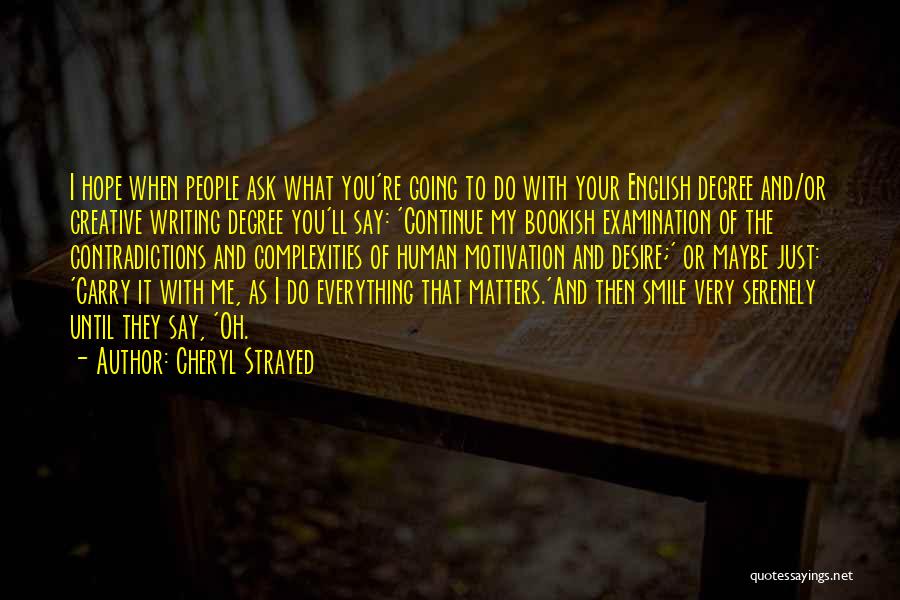 Cheryl Strayed Quotes: I Hope When People Ask What You're Going To Do With Your English Degree And/or Creative Writing Degree You'll Say: