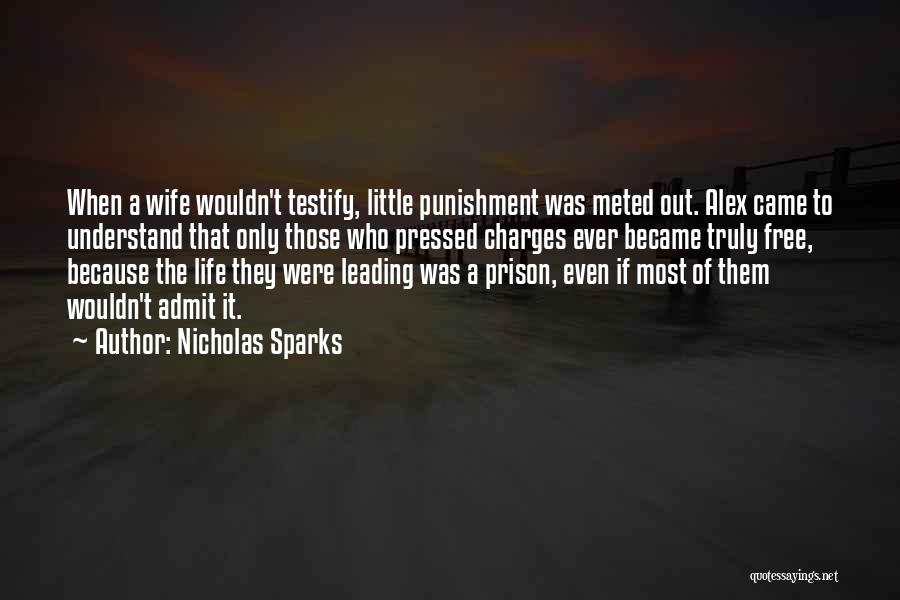 Nicholas Sparks Quotes: When A Wife Wouldn't Testify, Little Punishment Was Meted Out. Alex Came To Understand That Only Those Who Pressed Charges