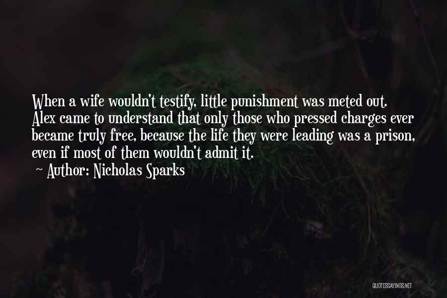 Nicholas Sparks Quotes: When A Wife Wouldn't Testify, Little Punishment Was Meted Out. Alex Came To Understand That Only Those Who Pressed Charges