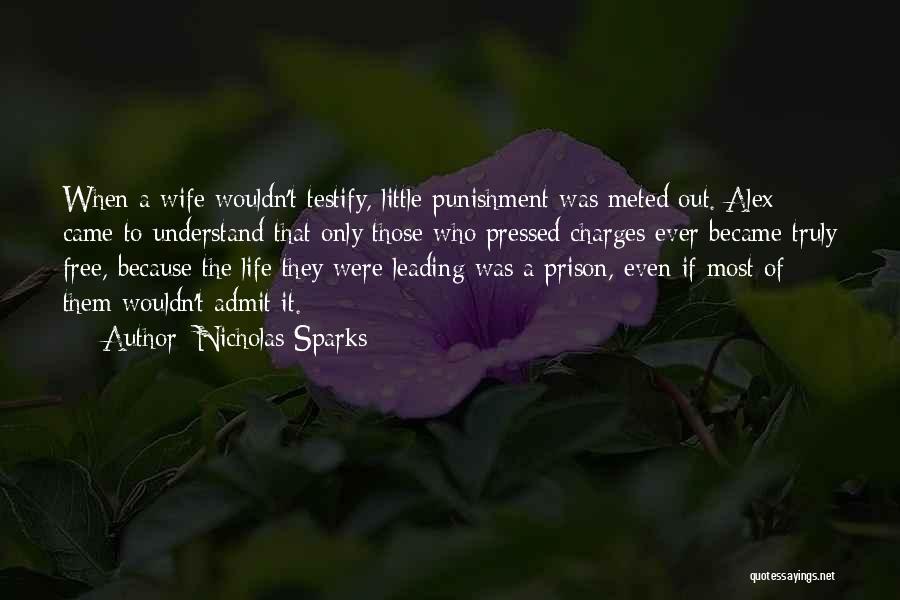 Nicholas Sparks Quotes: When A Wife Wouldn't Testify, Little Punishment Was Meted Out. Alex Came To Understand That Only Those Who Pressed Charges