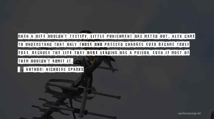 Nicholas Sparks Quotes: When A Wife Wouldn't Testify, Little Punishment Was Meted Out. Alex Came To Understand That Only Those Who Pressed Charges