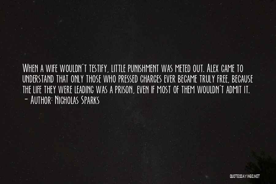 Nicholas Sparks Quotes: When A Wife Wouldn't Testify, Little Punishment Was Meted Out. Alex Came To Understand That Only Those Who Pressed Charges