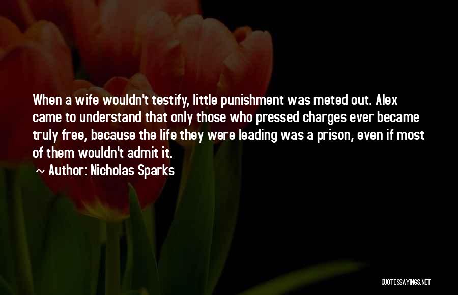 Nicholas Sparks Quotes: When A Wife Wouldn't Testify, Little Punishment Was Meted Out. Alex Came To Understand That Only Those Who Pressed Charges