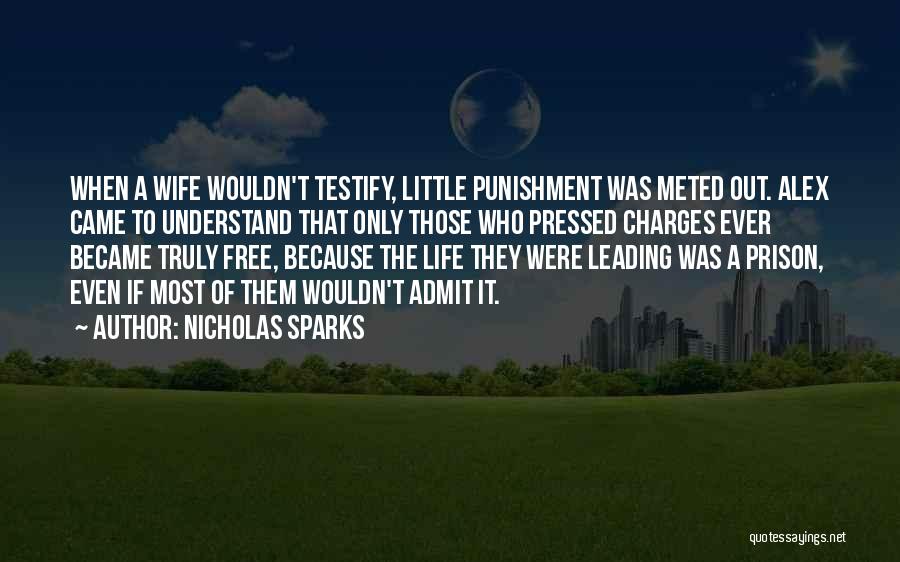 Nicholas Sparks Quotes: When A Wife Wouldn't Testify, Little Punishment Was Meted Out. Alex Came To Understand That Only Those Who Pressed Charges