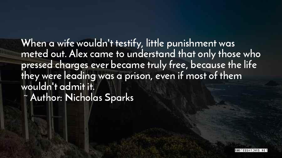 Nicholas Sparks Quotes: When A Wife Wouldn't Testify, Little Punishment Was Meted Out. Alex Came To Understand That Only Those Who Pressed Charges