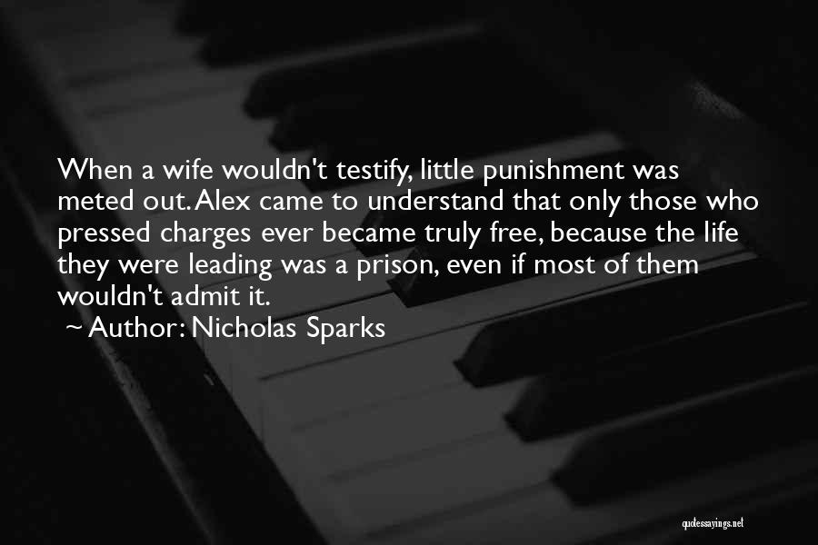 Nicholas Sparks Quotes: When A Wife Wouldn't Testify, Little Punishment Was Meted Out. Alex Came To Understand That Only Those Who Pressed Charges