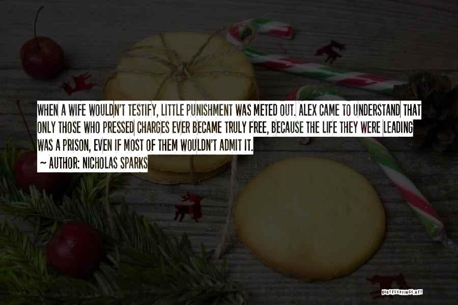 Nicholas Sparks Quotes: When A Wife Wouldn't Testify, Little Punishment Was Meted Out. Alex Came To Understand That Only Those Who Pressed Charges