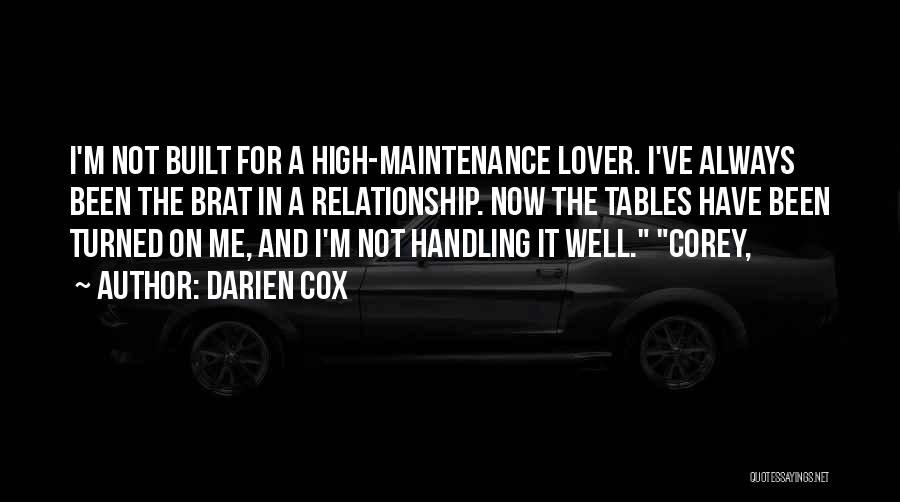 Darien Cox Quotes: I'm Not Built For A High-maintenance Lover. I've Always Been The Brat In A Relationship. Now The Tables Have Been