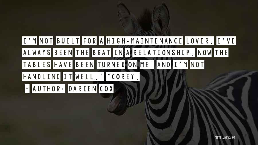 Darien Cox Quotes: I'm Not Built For A High-maintenance Lover. I've Always Been The Brat In A Relationship. Now The Tables Have Been