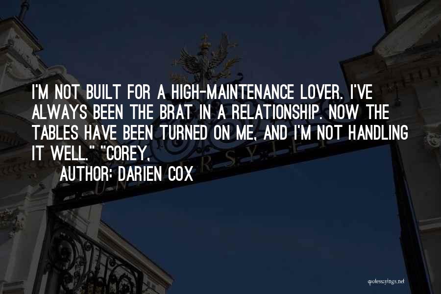 Darien Cox Quotes: I'm Not Built For A High-maintenance Lover. I've Always Been The Brat In A Relationship. Now The Tables Have Been