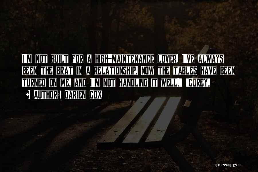 Darien Cox Quotes: I'm Not Built For A High-maintenance Lover. I've Always Been The Brat In A Relationship. Now The Tables Have Been