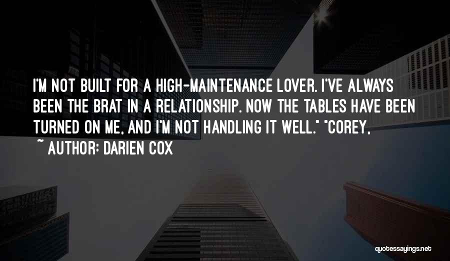 Darien Cox Quotes: I'm Not Built For A High-maintenance Lover. I've Always Been The Brat In A Relationship. Now The Tables Have Been