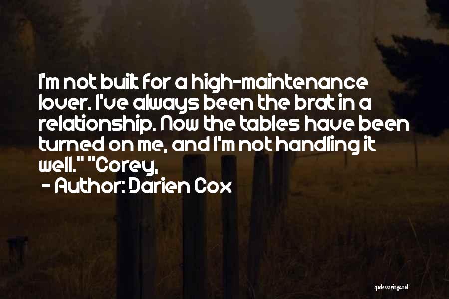 Darien Cox Quotes: I'm Not Built For A High-maintenance Lover. I've Always Been The Brat In A Relationship. Now The Tables Have Been