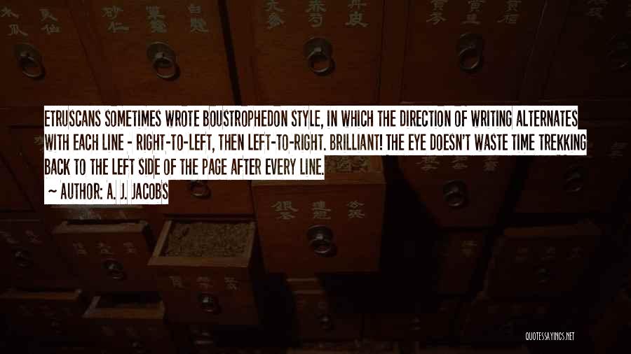 A. J. Jacobs Quotes: Etruscans Sometimes Wrote Boustrophedon Style, In Which The Direction Of Writing Alternates With Each Line - Right-to-left, Then Left-to-right. Brilliant!