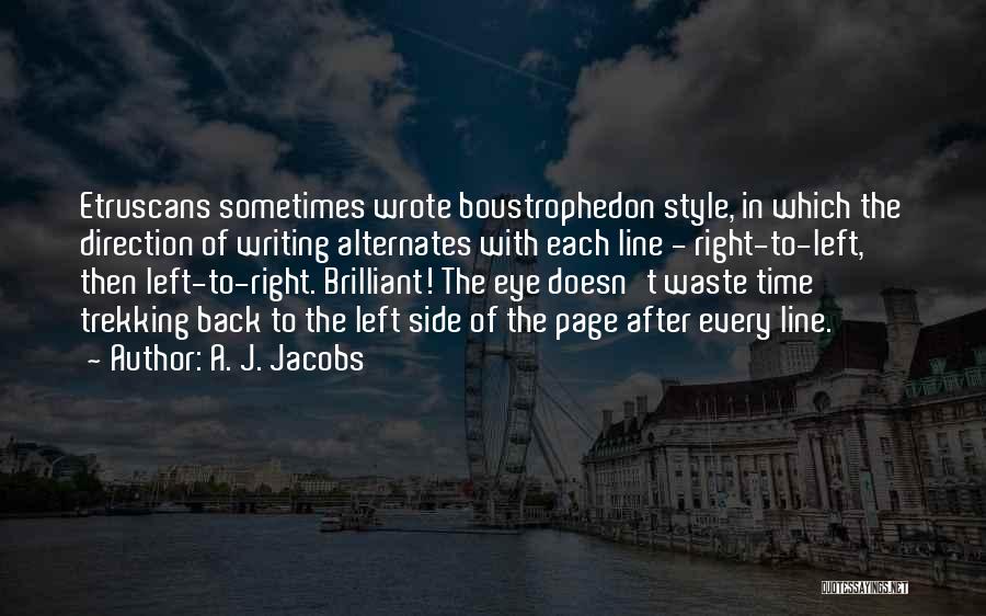 A. J. Jacobs Quotes: Etruscans Sometimes Wrote Boustrophedon Style, In Which The Direction Of Writing Alternates With Each Line - Right-to-left, Then Left-to-right. Brilliant!
