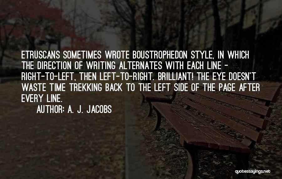A. J. Jacobs Quotes: Etruscans Sometimes Wrote Boustrophedon Style, In Which The Direction Of Writing Alternates With Each Line - Right-to-left, Then Left-to-right. Brilliant!